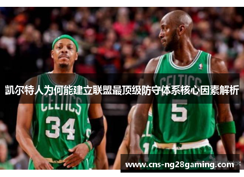 凯尔特人为何能建立联盟最顶级防守体系核心因素解析 凯尔特人为何能建立联盟最顶级防守体系核心因素解析