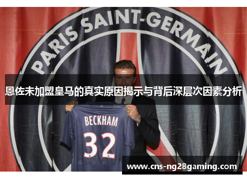 恩佐未加盟皇马的真实原因揭示与背后深层次因素分析 恩佐未加盟皇马的真实原因揭示与背后深层次因素分析