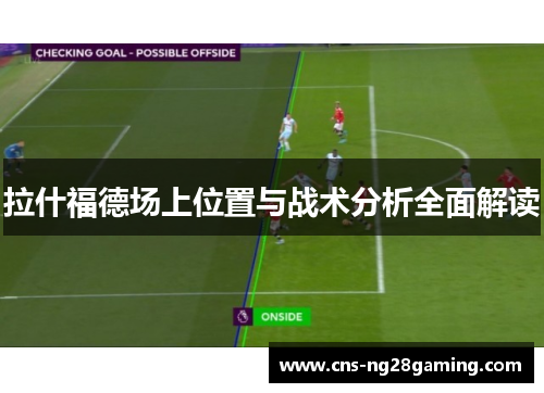 拉什福德场上位置与战术分析全面解读