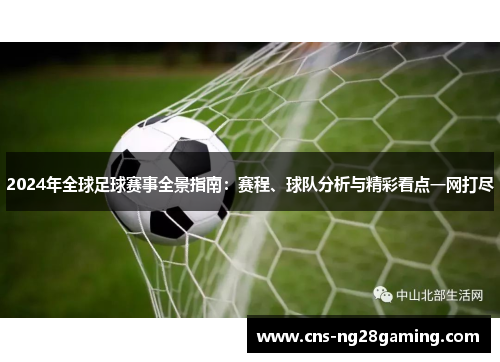 2024年全球足球赛事全景指南:赛程、球队分析与精彩看点一网打尽 2024年全球足球赛事全景指南:赛程、球队分析与精彩看点一网打尽