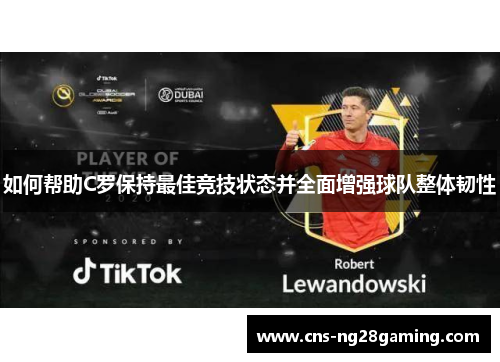 如何帮助C罗保持最佳竞技状态并全面增强球队整体韧性
