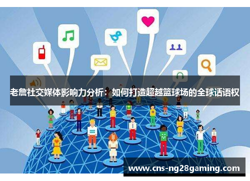 老詹社交媒体影响力分析：如何打造超越篮球场的全球话语权