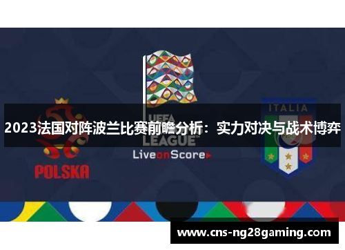 2023法国对阵波兰比赛前瞻分析：实力对决与战术博弈