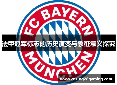 法甲冠军标志的历史演变与象征意义探究 法甲冠军标志的历史演变与象征意义探究