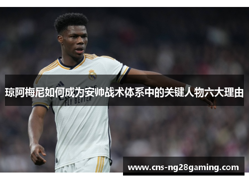 琼阿梅尼如何成为安帅战术体系中的关键人物六大理由