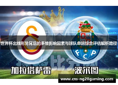 世界杯出线形势背后的多维影响因素与球队命运综合评估解析路径