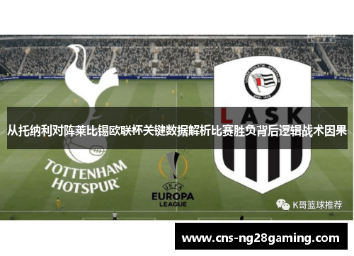 从托纳利对阵莱比锡欧联杯关键数据解析比赛胜负背后逻辑战术因果 从托纳利对阵莱比锡欧联杯关键数据解析比赛胜负背后逻辑战术因果
