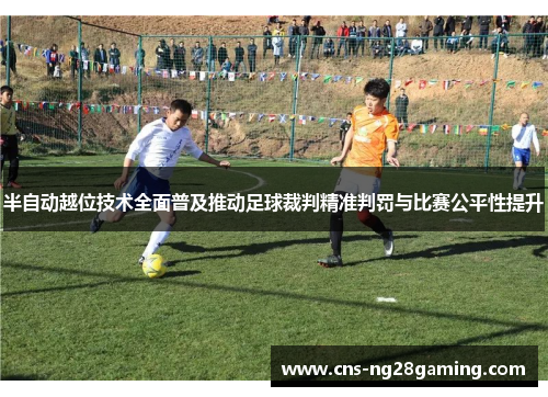 半自动越位技术全面普及推动足球裁判精准判罚与比赛公平性提升 半自动越位技术全面普及推动足球裁判精准判罚与比赛公平性提升