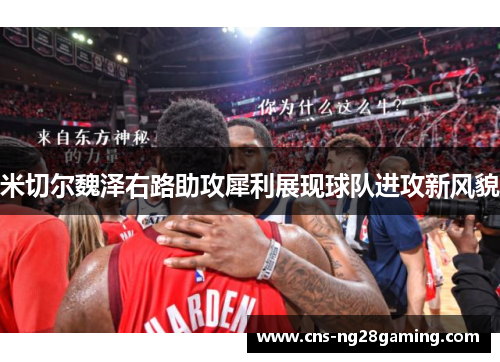 米切尔魏泽右路助攻犀利展现球队进攻新风貌